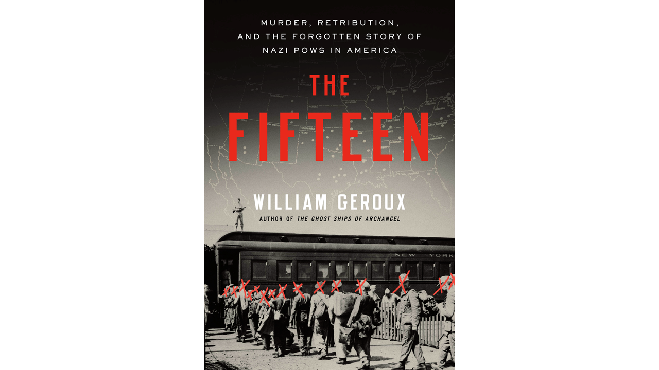 Thumbnail image for The Fifteen: Murder, Retribution and the Forgotten Story of NAZI POWs in America